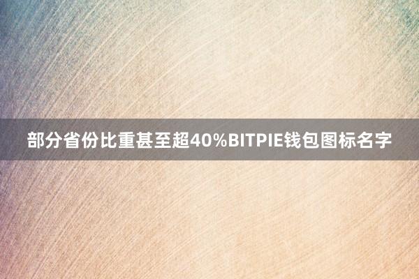 部分省份比重甚至超40%BITPIE钱包图标名字