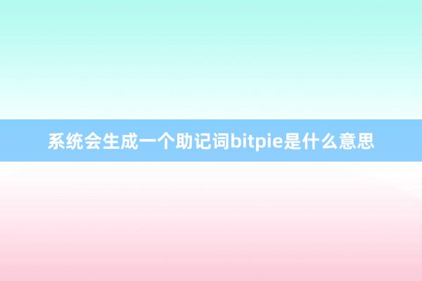 系统会生成一个助记词bitpie是什么意思