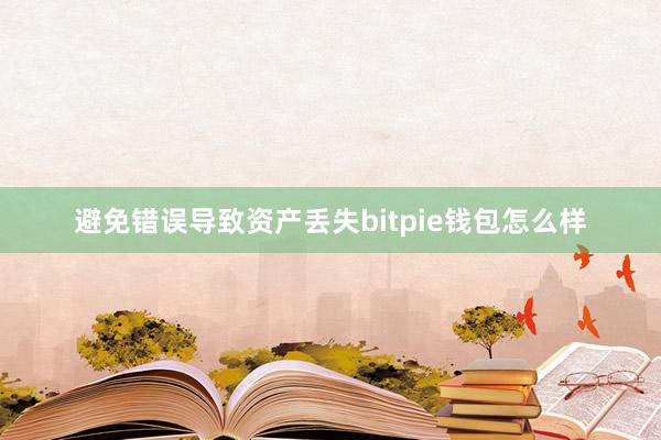 避免错误导致资产丢失bitpie钱包怎么样