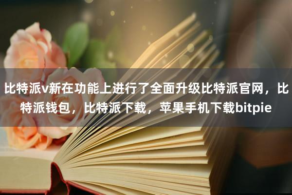 比特派v新在功能上进行了全面升级比特派官网，比特派钱包，比特派下载，苹果手机下载bitpie