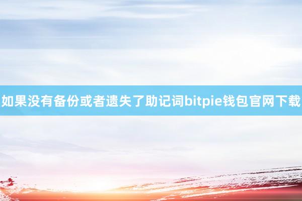 如果没有备份或者遗失了助记词bitpie钱包官网下载