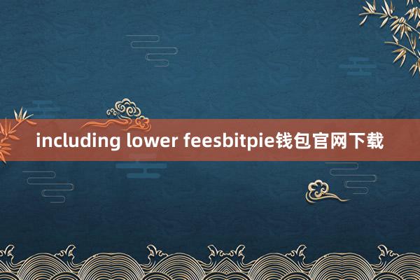 including lower feesbitpie钱包官网下载