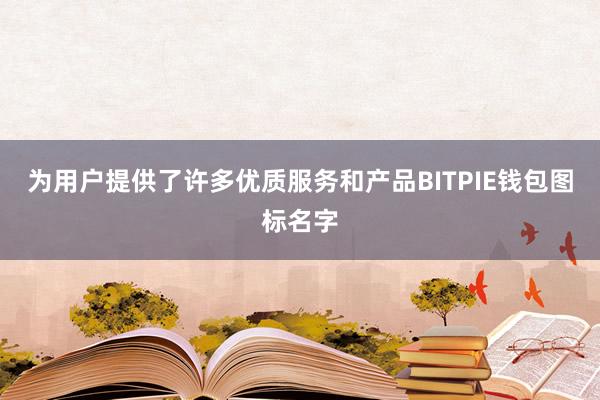 为用户提供了许多优质服务和产品BITPIE钱包图标名字