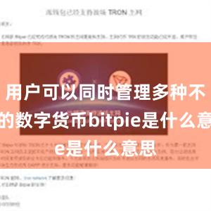 用户可以同时管理多种不同的数字货币bitpie是什么意思