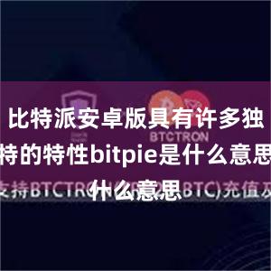 比特派安卓版具有许多独特的特性bitpie是什么意思