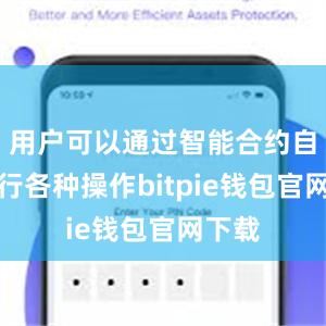 用户可以通过智能合约自动执行各种操作bitpie钱包官网下载