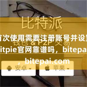 首次使用需要注册账号并设置密码bitpie官网靠谱吗，bitepai.com