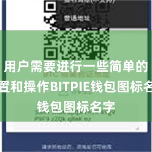 用户需要进行一些简单的设置和操作BITPIE钱包图标名字