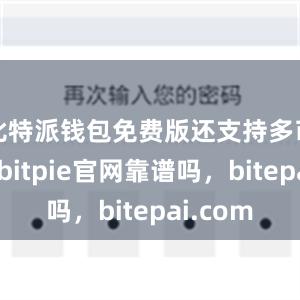 比特派钱包免费版还支持多币种管理bitpie官网靠谱吗，bitepai.com