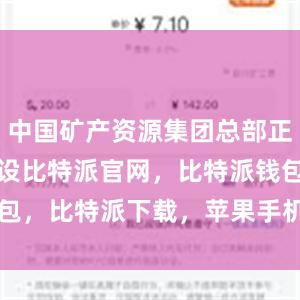 中国矿产资源集团总部正有序推进建设比特派官网，比特派钱包，比特派下载，苹果手机下载bitpie