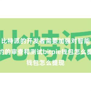 比特派的开发者需要加强对智能合约的审查和测试bitpie钱包怎么提现