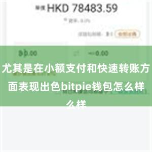 尤其是在小额支付和快速转账方面表现出色bitpie钱包怎么样