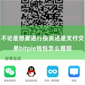 不论是想要进行投资还是支付交易bitpie钱包怎么提现