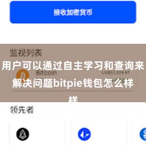 用户可以通过自主学习和查询来解决问题bitpie钱包怎么样