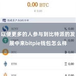 以便更多的人参与到比特派的发展中来bitpie钱包怎么样