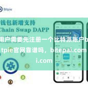 用户需要先注册一个比特派账户bitpie官网靠谱吗，bitepai.com