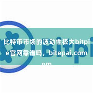 比特币市场的波动性极大bitpie官网靠谱吗，bitepai.com