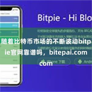 随着比特币市场的不断波动bitpie官网靠谱吗，bitepai.com