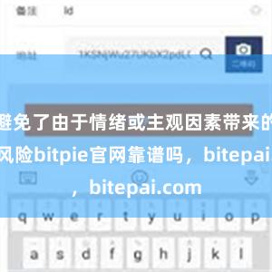 避免了由于情绪或主观因素带来的交易风险bitpie官网靠谱吗，bitepai.com